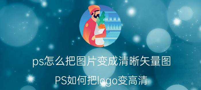 ps怎么把图片变成清晰矢量图 PS如何把logo变高清？